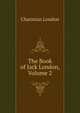 The Book of Jack London, Volume 2, Charmian London 