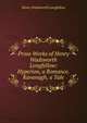 Prose Works of Henry Wadsworth Longfellow: Hyperion, a Romance. Kavanagh, a Tale, Henry Wadsworth Longfellow 