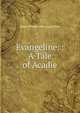 Evangeline: : A Tale of Acadie, Henry Wadsworth Longfellow 