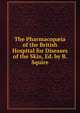The Pharmacop?ia of the British Hospital for Diseases of the Skin, Ed. by B. Squire, 