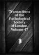 Transactions of the Pathological Society of London, Volume 47, 