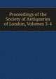 Proceedings of the Society of Antiquaries of London, Volumes 3-4, 