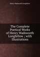 The Complete Poetical Works of Henry Wadsworth Longfellow ; with Illustrations, Henry Wadsworth Longfellow 
