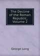 The Decline of the Roman Republic, Volume 2, George Long 