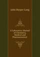 A Laboratory Manual of Chemistry, Medical and Pharmaceutical ., John Harper Long 