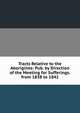 Tracts Relative to the Aborigines: Pub. by Direction of the Meeting for Sufferings. from 1838 to 1842, 