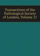 Transactions of the Pathological Society of London, Volume 21, 