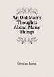 An Old Man's Thoughts About Many Things, George Long 