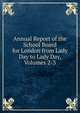Annual Report of the School Board for London from Lady Day to Lady Day, Volumes 2-3, 