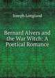Bernard Alvers and the War Witch: A Poetical Romance, Joseph Longland 