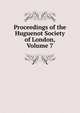 Proceedings of the Huguenot Society of London, Volume 7, 