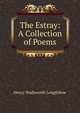 The Estray: A Collection of Poems, Henry Wadsworth Longfellow 