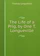 The Life of a Prig, by One T. Longueville., Thomas Longueville 