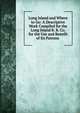 Long Island and Where to Go: A Descriptive Work Compiled for the Long Island R. R. Co. for the Use and Benefit of Its Patrons ., 