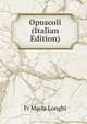 Opuscoli (Italian Edition), Fr Maria Longhi 