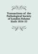 Transactions of the Pathological Society of London.Volume Sixth 1854-55, 