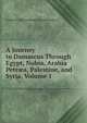A Journey to Damascus Through Egypt, Nubia, Arabia Petr?a, Palestine, and Syria, Volume 1, Frederick William Robert St Londonderry 