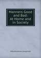 Manners Good and Bad: At Home and in Society, Abby Buchanan Longstreet 