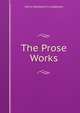 The Prose Works, Henry Wadsworth Longfellow 
