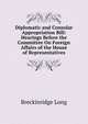Diplomatic and Consular Appropriation Bill: Hearings Before the Committee On Foreign Affairs of the House of Representatives., Breckinridge Long 