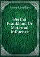 Bertha Frankland Or Maternal Influence, Fanny Lonsdale 