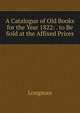 A Catalogue of Old Books for the Year 1822: . to Be Sold at the Affixed Prices, Longman 