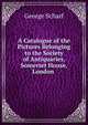 A Catalogue of the Pictures Belonging to the Society of Antiquaries, Somerset House, London ., George Scharf 