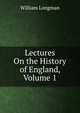 Lectures On the History of England, Volume 1, William Longman 