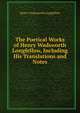 The Poetical Works of Henry Wadsworth Longfellow, Including His Translations and Notes, Henry Wadsworth Longfellow 