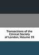 Transactions of the Clinical Society of London, Volume 39, 