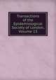 Transactions of the Epidemiological Society of London, Volume 13, 