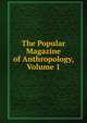 The Popular Magazine of Anthropology, Volume 1, 