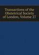 Transactions of the Obstetrical Society of London, Volume 27, 