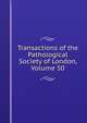 Transactions of the Pathological Society of London, Volume 50, 