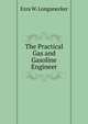 The Practical Gas and Gasoline Engineer, Ezra W. Longanecker 