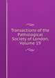 Transactions of the Pathological Society of London, Volume 19, 