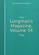 Longman's Magazine, Volume 34, Charles James Longman 