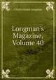 Longman's Magazine, Volume 40, Charles James Longman 
