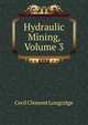 Hydraulic Mining, Volume 3, Cecil Clement Longridge 