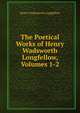 The Poetical Works of Henry Wadsworth Longfellow, Volumes 1-2, Henry Wadsworth Longfellow 