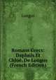 Romans Grecs: Daphnis Et Chloe, De Longus (French Edition), Longus 