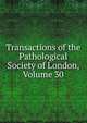 Transactions of the Pathological Society of London, Volume 30, 