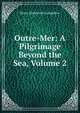 Outre-Mer: A Pilgrimage Beyond the Sea, Volume 2, Henry Wadsworth Longfellow 