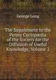 The Supplement to the Penny Cyclop?dia of the Society for the Diffusion of Useful Knowledge, Volume 2, George Long 