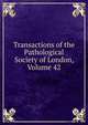 Transactions of the Pathological Society of London, Volume 42, 