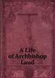 A Life of Archbishop Laud, Thomas Longueville 
