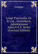 Longi Pastoralia, Gr. Et Lat., Emendavit, Adnotationes Adiecit E.E. Seiler (German Edition), Longus 