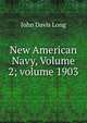 New American Navy, Volume 2; volume 1903, John Davis Long 