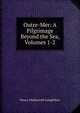 Outre-Mer: A Pilgrimage Beyond the Sea, Volumes 1-2, Henry Wadsworth Longfellow 