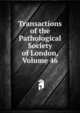 Transactions of the Pathological Society of London, Volume 46, 